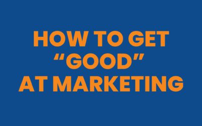 How to Get “Good” at Marketing?