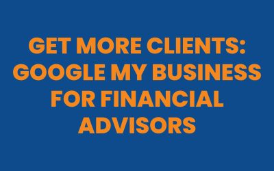 Get More Clients: Google My Business for Financial Advisors
