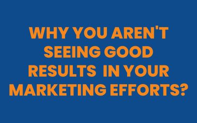 Why You Aren’t Seeing Good Results in Your Marketing Efforts?