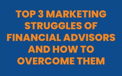 Top 3 Marketing Struggles of Financial Advisors and How to Overcome Them