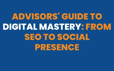 Advisors’ Guide to Digital Mastery: From SEO to Social Presence