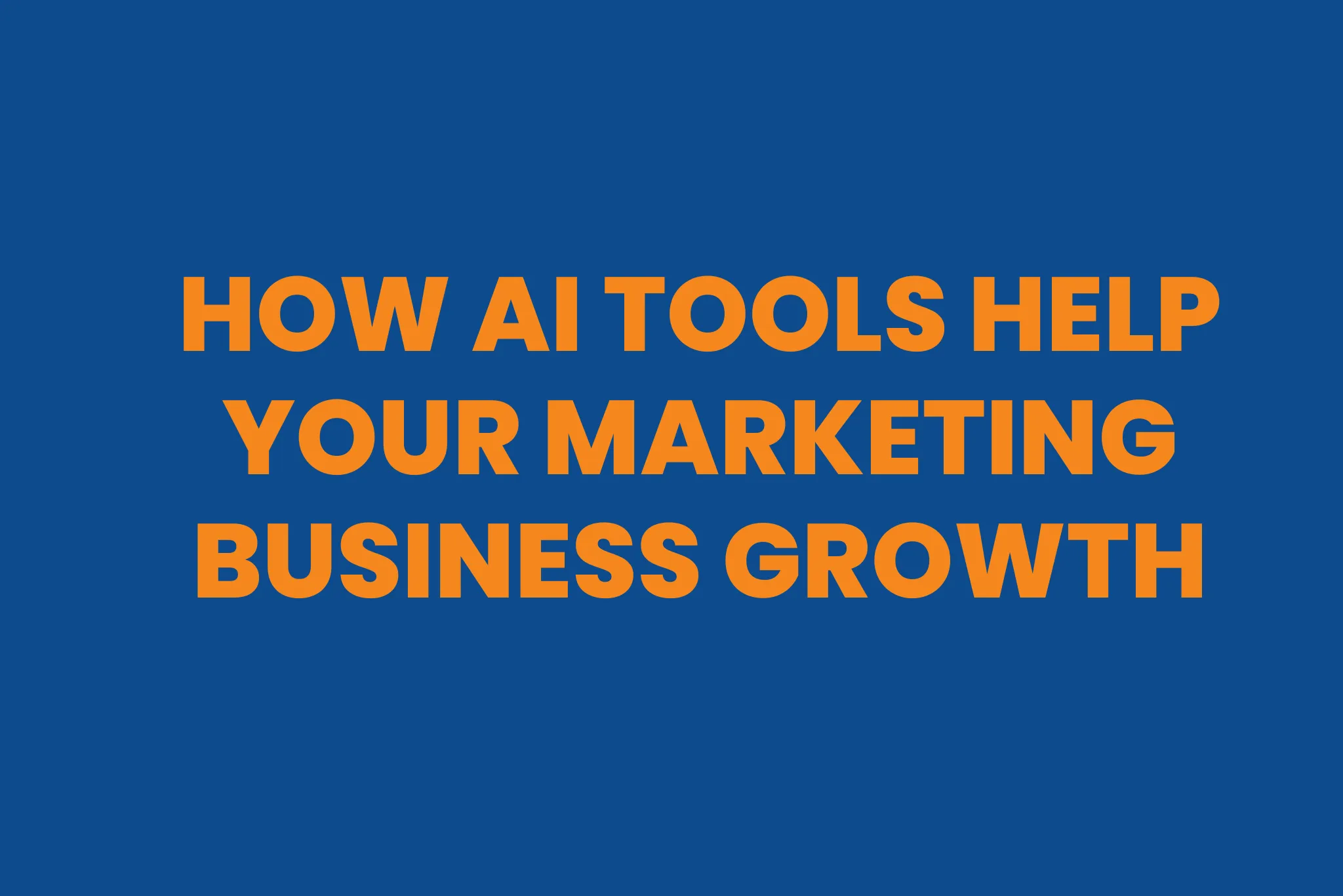 How AI Tools Help Your Marketing Business Growth AI Tools in Marketing Business