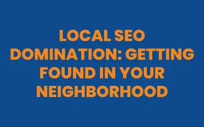 Local SEO Domination: Getting Found in Your Neighborhood