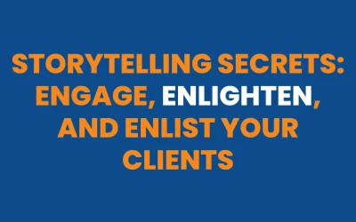 Storytelling Secrets: Engage, Enlighten, and Enlist Your Clients