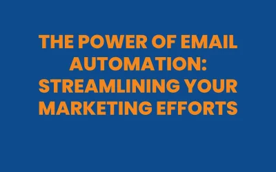 The Power of Email Automation: Streamlining Your Marketing Efforts