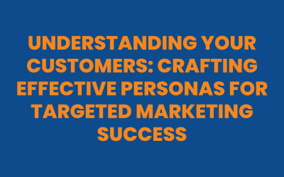 Understanding Your Customers: Crafting Effective Personas for Targeted Marketing Success