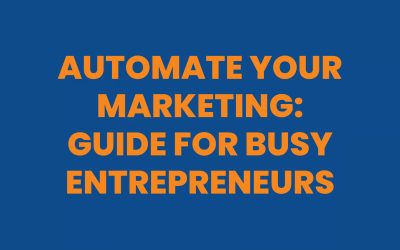 Automate Your Marketing: Guide for Busy Entrepreneurs