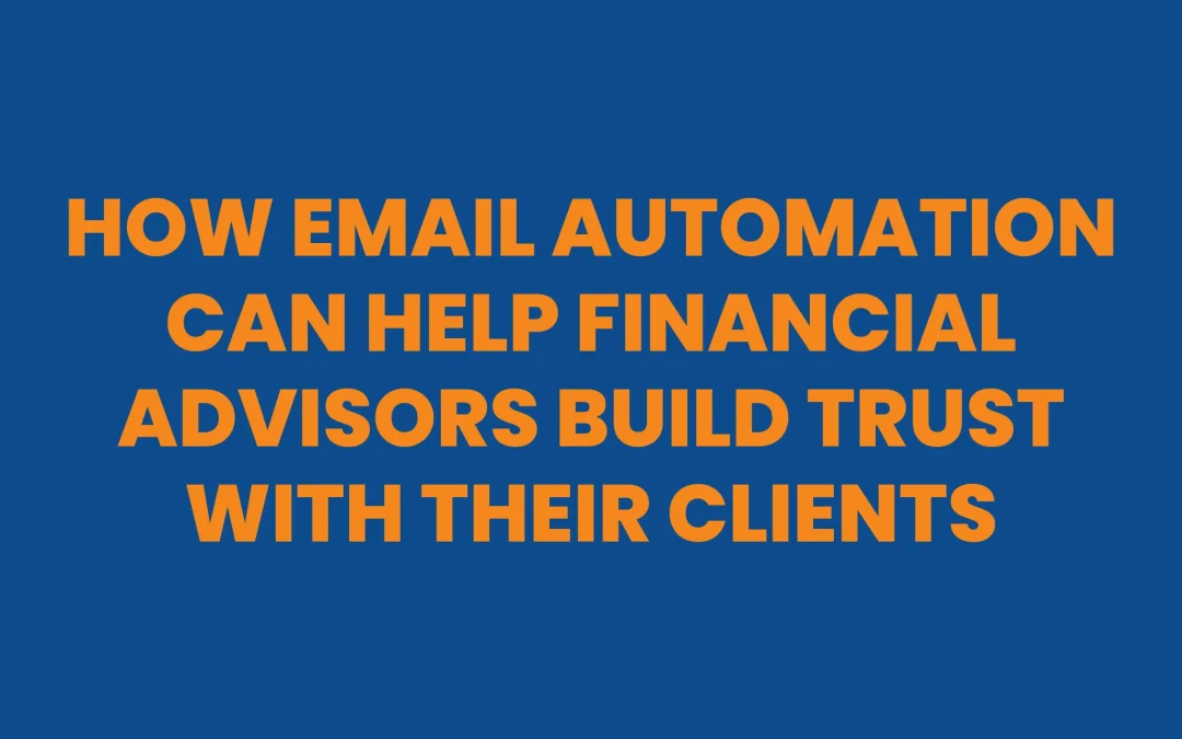 How Email Automation Can Help Financial Advisors Build Trust with Their Clients