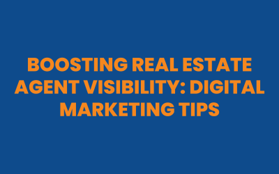 Boosting Real Estate Agent Visibility: Digital Marketing Tips